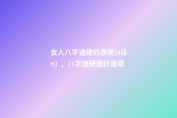 女人八字過硬的表現(xiàn)，八字過硬是好是壞